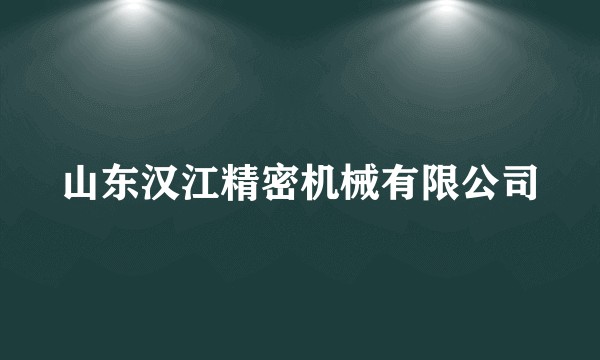 山东汉江精密机械有限公司