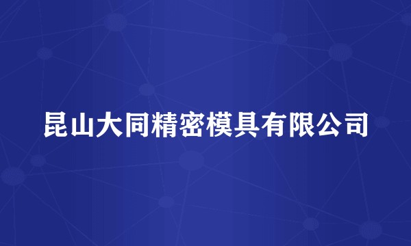昆山大同精密模具有限公司