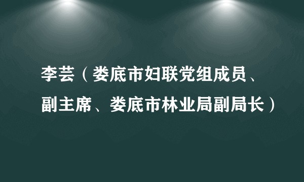 李芸（娄底市妇联党组成员、副主席、娄底市林业局副局长）