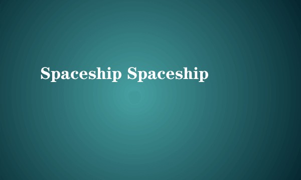Spaceship Spaceship