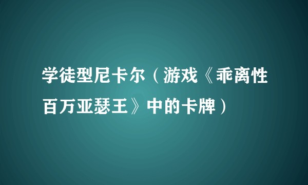 学徒型尼卡尔（游戏《乖离性百万亚瑟王》中的卡牌）