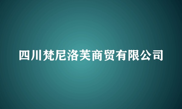 四川梵尼洛芙商贸有限公司