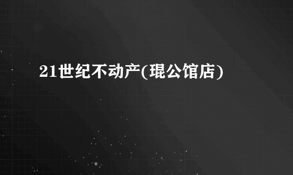 21世纪不动产(琨公馆店)