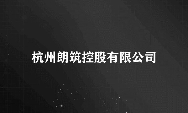 杭州朗筑控股有限公司