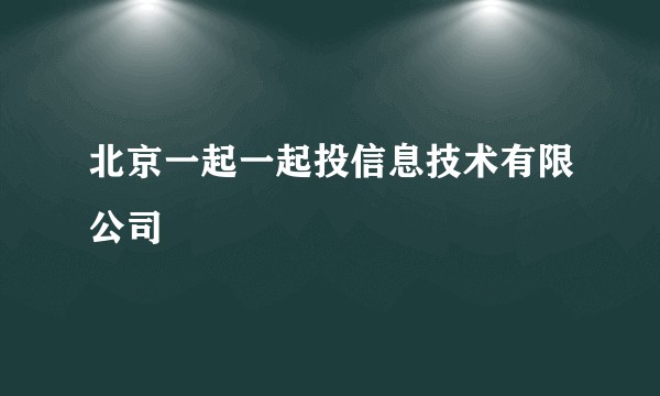 北京一起一起投信息技术有限公司