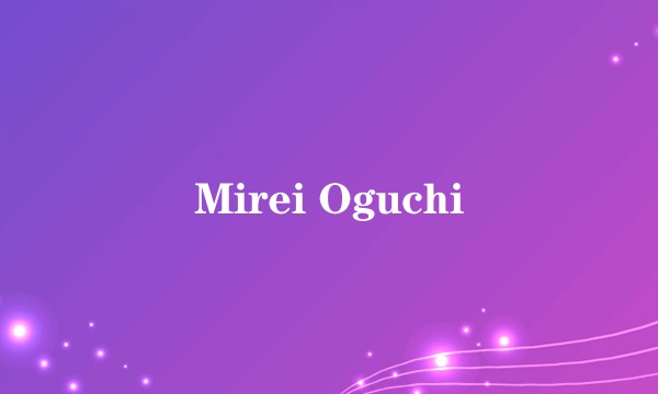 Mirei Oguchi