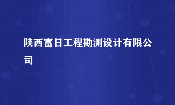陕西富日工程勘测设计有限公司