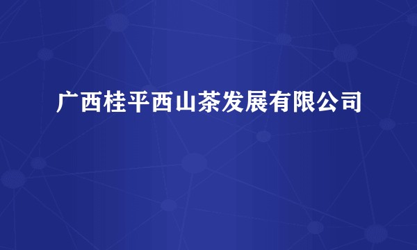 广西桂平西山茶发展有限公司