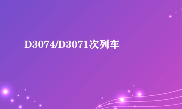 D3074/D3071次列车