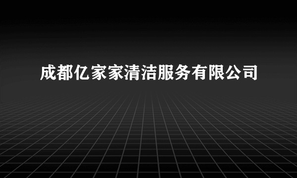 成都亿家家清洁服务有限公司
