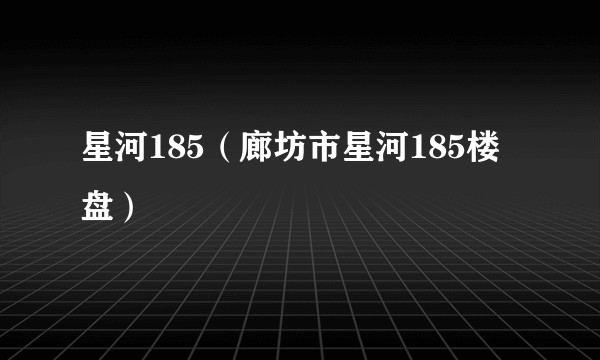 星河185（廊坊市星河185楼盘）