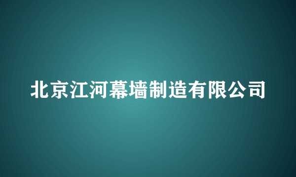 北京江河幕墙制造有限公司