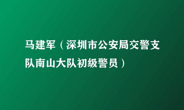 马建军（深圳市公安局交警支队南山大队初级警员）