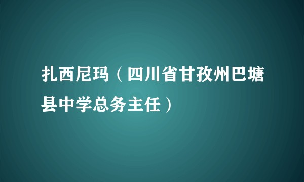 扎西尼玛(四川省甘孜州巴塘县中学总务主任)