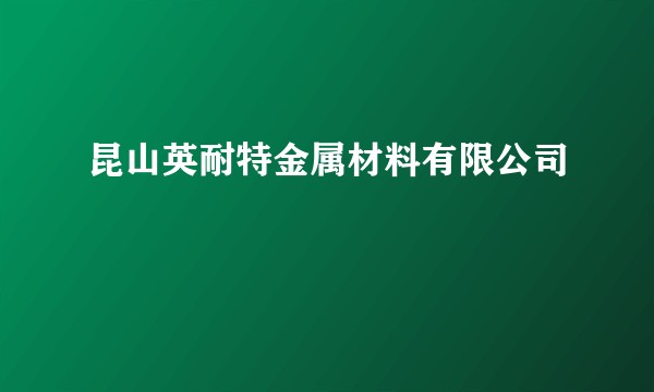 昆山英耐特金属材料有限公司