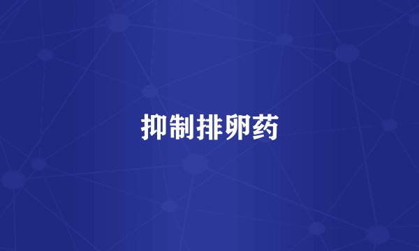 抑制排卵药