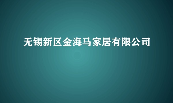 无锡新区金海马家居有限公司