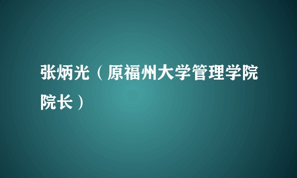 张炳光（原福州大学管理学院院长）