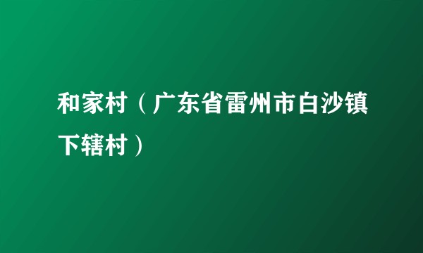 和家村（广东省雷州市白沙镇下辖村）