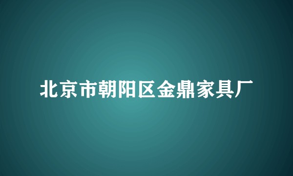北京市朝阳区金鼎家具厂