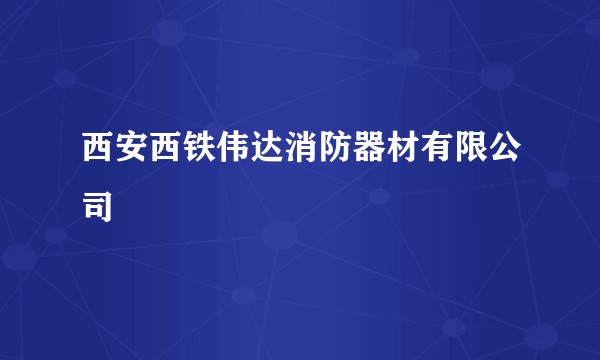 西安西铁伟达消防器材有限公司