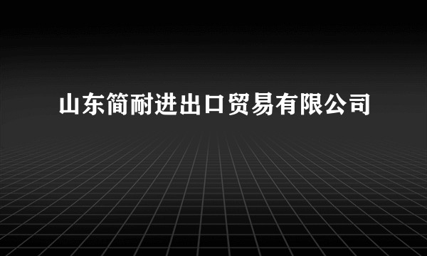 山东简耐进出口贸易有限公司