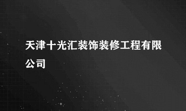 天津十光汇装饰装修工程有限公司