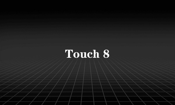 Touch 8