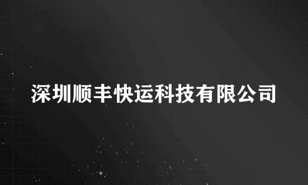深圳顺丰快运科技有限公司