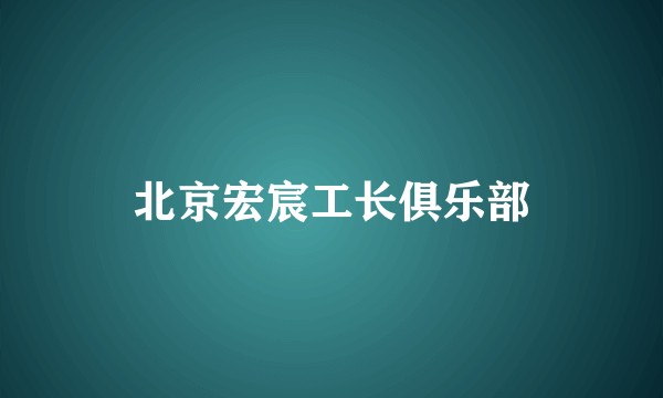 北京宏宸工长俱乐部