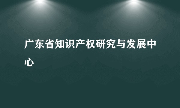 广东省知识产权研究与发展中心