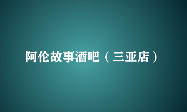 阿伦故事酒吧（三亚店）