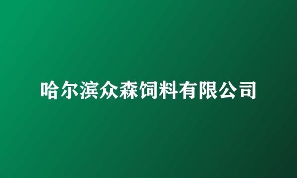 哈尔滨众森饲料有限公司