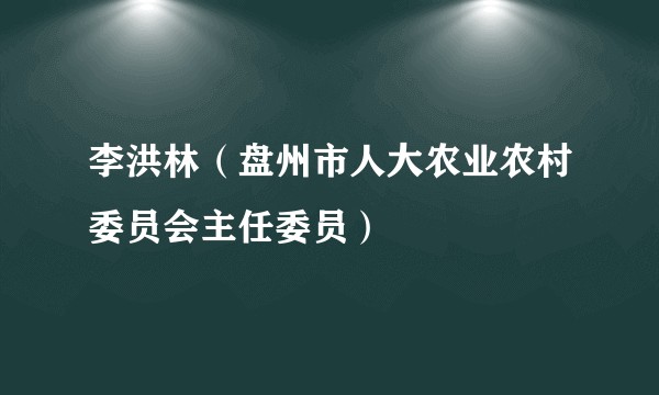 李洪林（盘州市人大农业农村委员会主任委员）