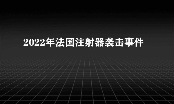 2022年法国注射器袭击事件