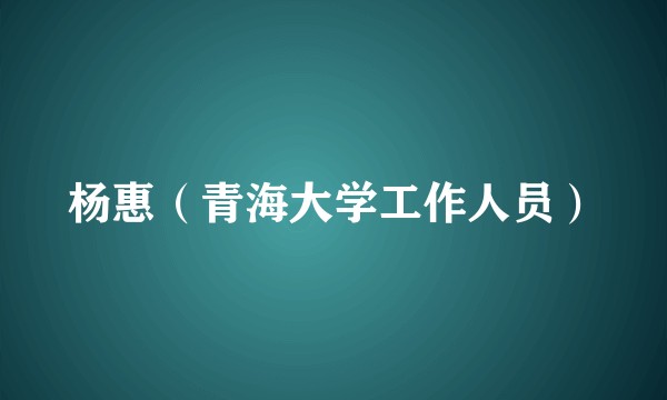 杨惠（青海大学工作人员）