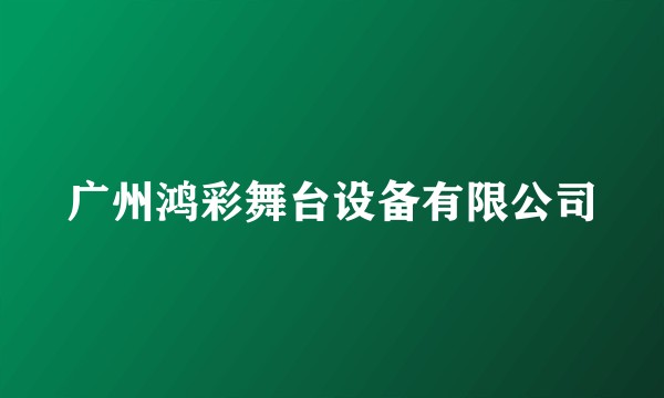广州鸿彩舞台设备有限公司