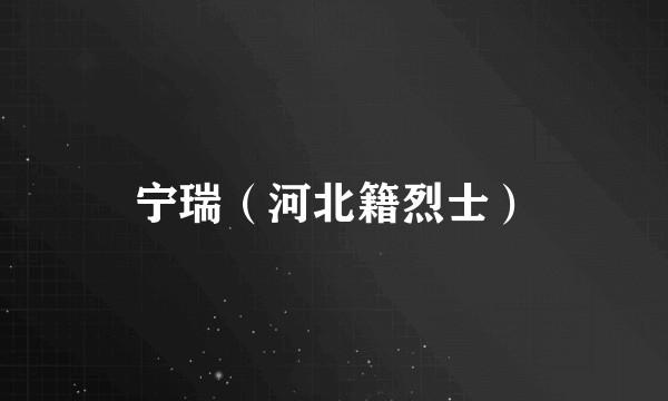 宁瑞（河北籍烈士）