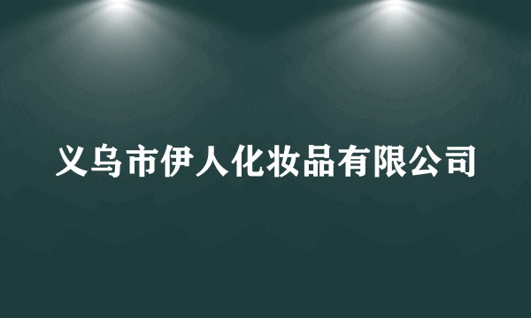 义乌市伊人化妆品有限公司