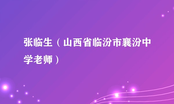 张临生（山西省临汾市襄汾中学老师）