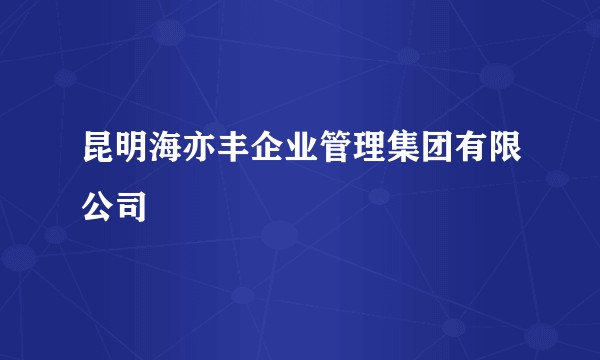 昆明海亦丰企业管理集团有限公司