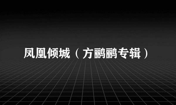 凤凰倾城（方鹂鹂专辑）