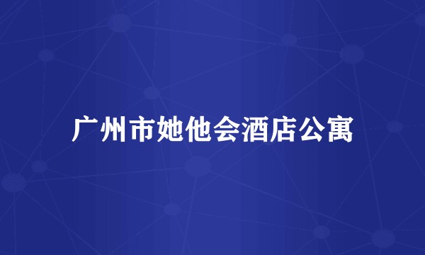 广州市她他会酒店公寓