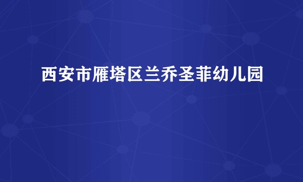 西安市雁塔区兰乔圣菲幼儿园