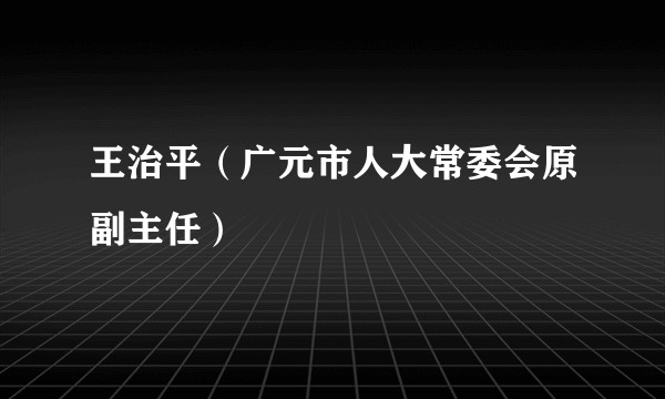 王治平(广元市人大常委会原副主任)