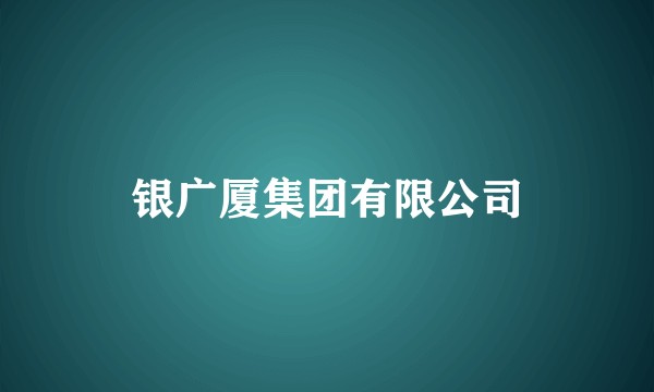 银广厦集团有限公司