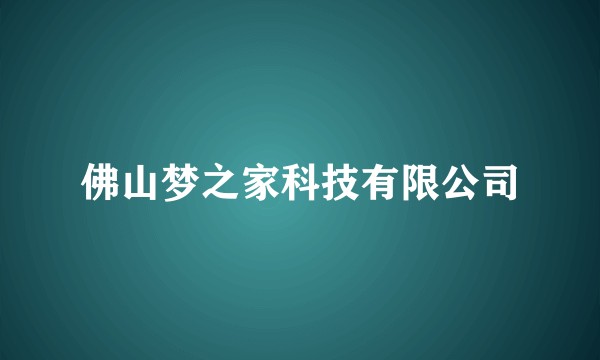 佛山梦之家科技有限公司