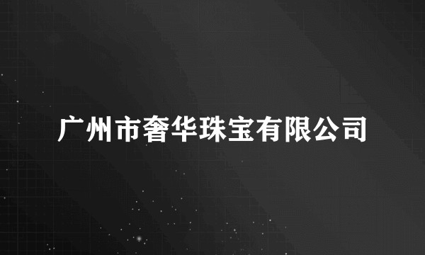 广州市奢华珠宝有限公司