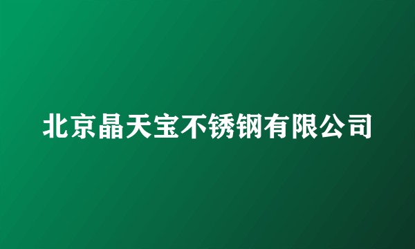 北京晶天宝不锈钢有限公司