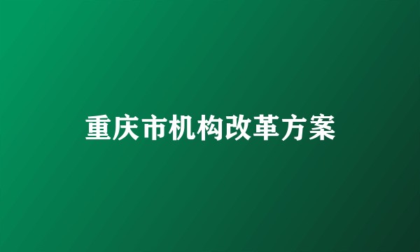 重庆市机构改革方案